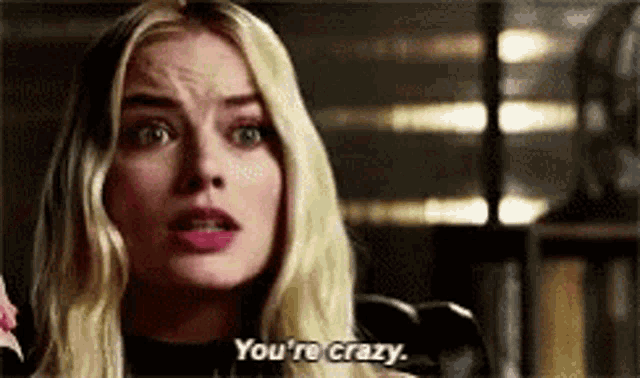 An image of a woman saying “You’re crazy.”